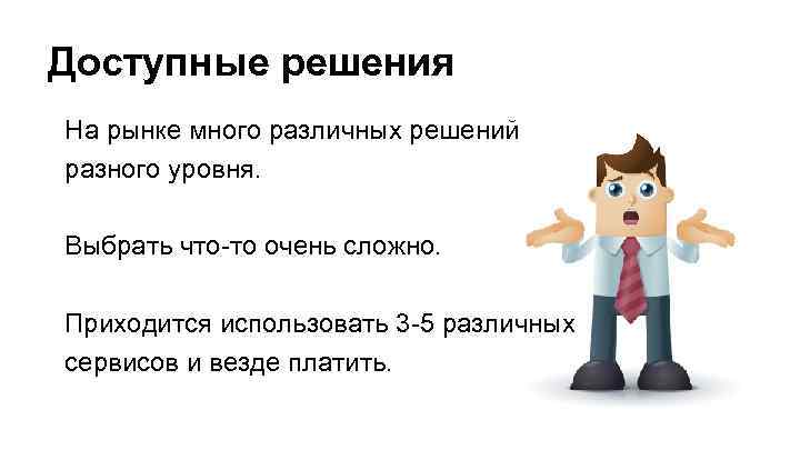 Доступные решения На рынке много различных решений разного уровня. Выбрать что-то очень сложно. Приходится