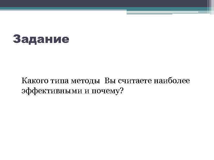 Задание Какого типа методы Вы считаете наиболее эффективными и почему? 