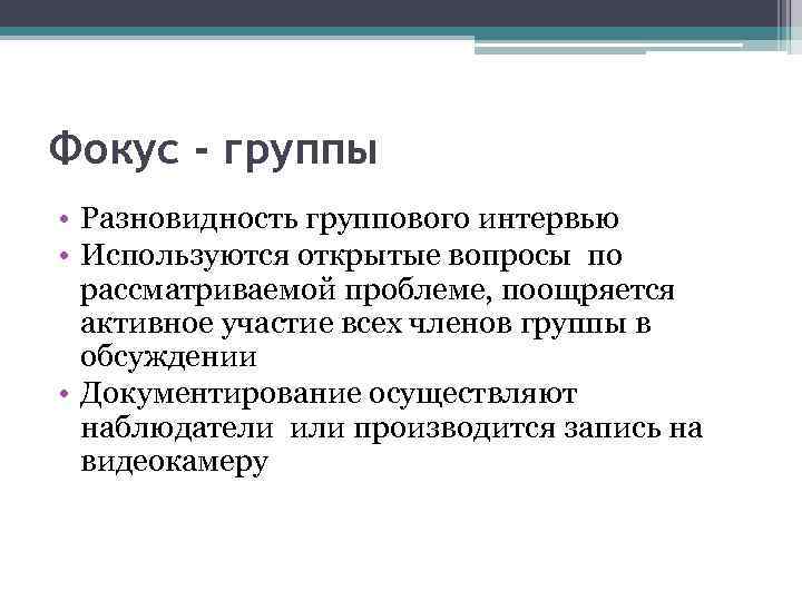 Фокус - группы • Разновидность группового интервью • Используются открытые вопросы по рассматриваемой проблеме,