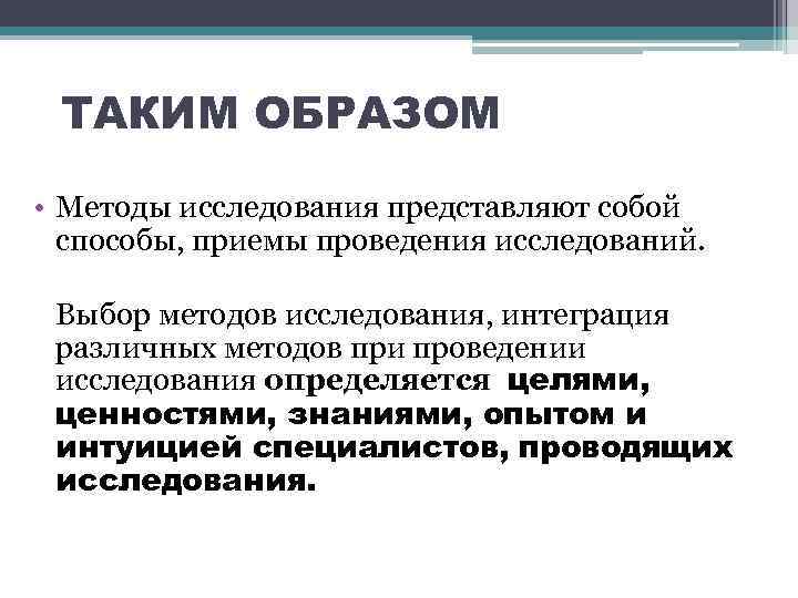 ТАКИМ ОБРАЗОМ • Методы исследования представляют собой способы, приемы проведения исследований. Выбор методов исследования,