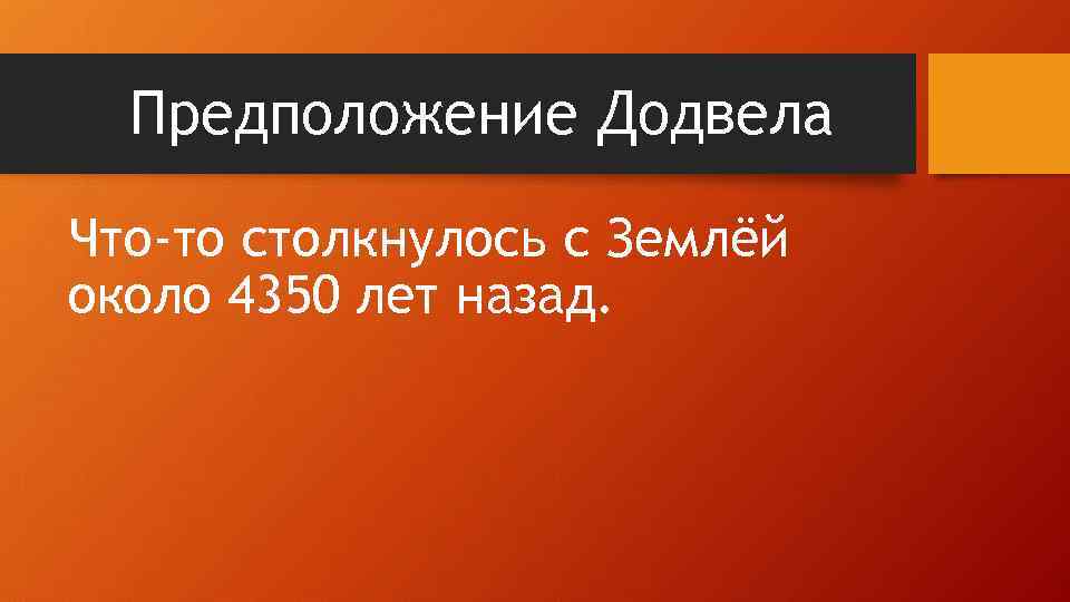 Предположение Додвела Что-то столкнулось с Землёй около 4350 лет назад. 