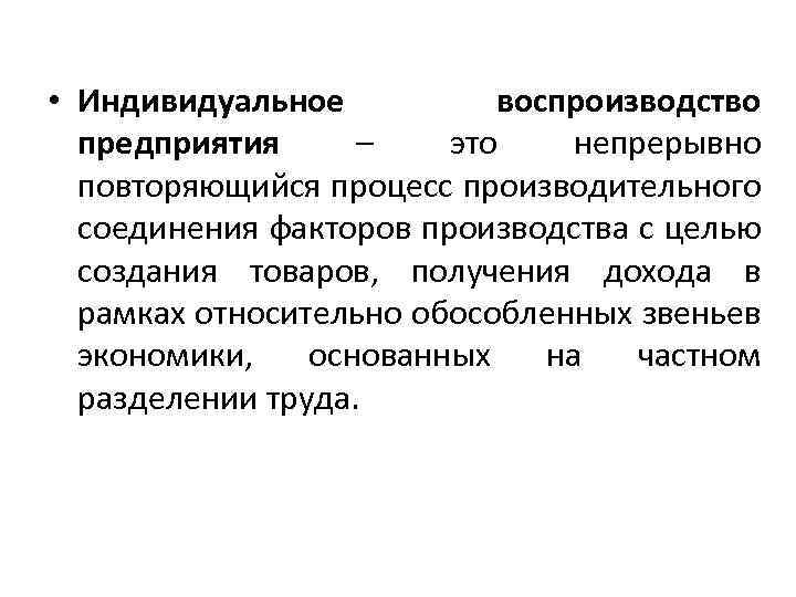  • Индивидуальное воспроизводство предприятия – это непрерывно повторяющийся процесс производительного соединения факторов производства