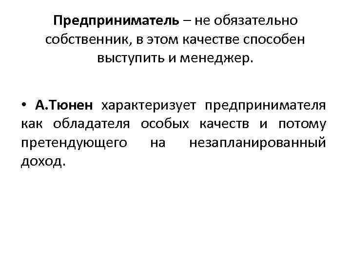 Предприниматель – не обязательно собственник, в этом качестве способен выступить и менеджер. • А.