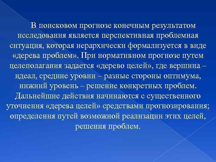 В поисковом прогнозе конечным результатом исследования является перспективная проблемная ситуация, которая иерархически формализуется в