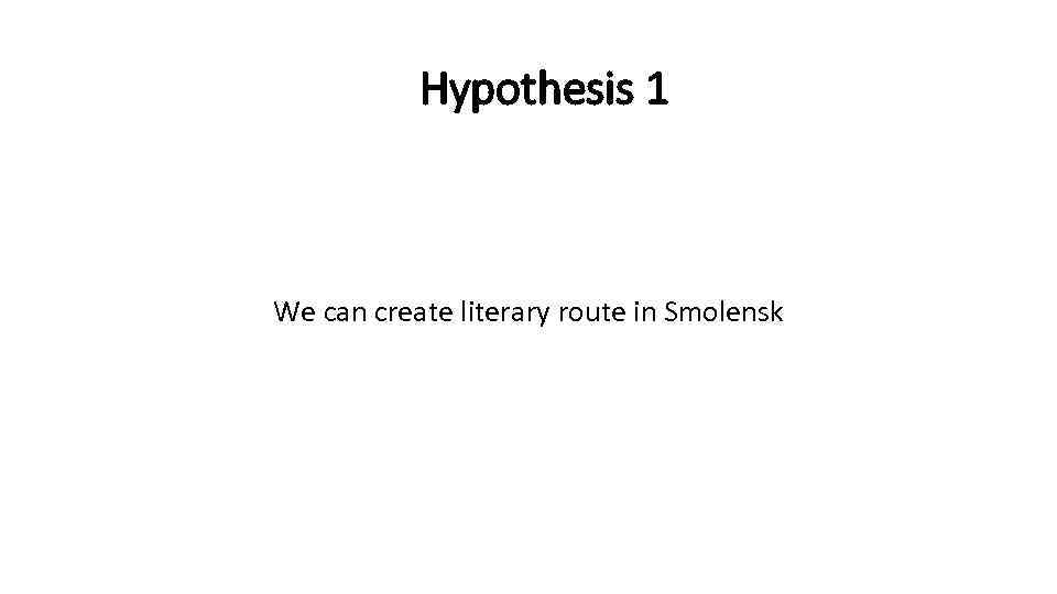 Hypothesis 1 We can create literary route in Smolensk 