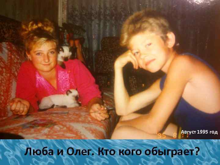 Август 1995 год Люба и Олег. Кто кого обыграет? 