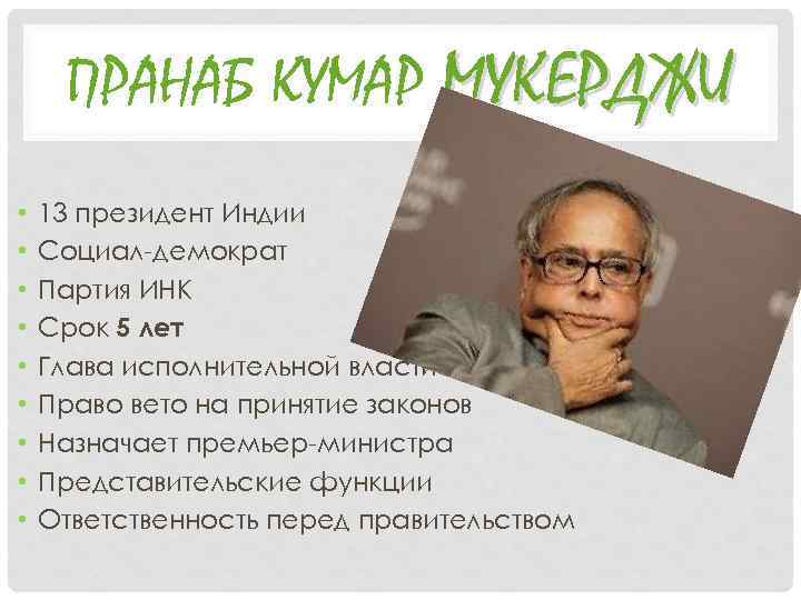 ПРАНАБ КУМАР МУКЕРДЖИ • • • 13 президент Индии Социал-демократ Партия ИНК Срок 5