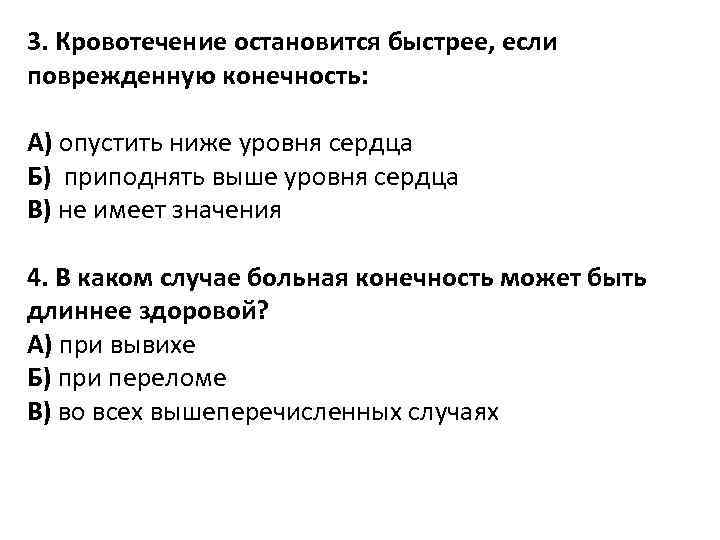 3. Кровотечение остановится быстрее, если поврежденную конечность: А) опустить ниже уровня сердца Б) приподнять