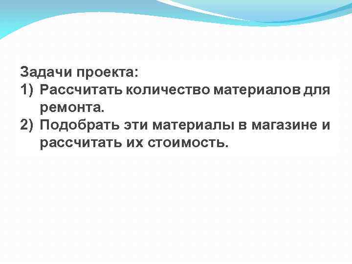 Задачи проекта: 1) Рассчитать количество материалов для ремонта. 2) Подобрать эти материалы в магазине