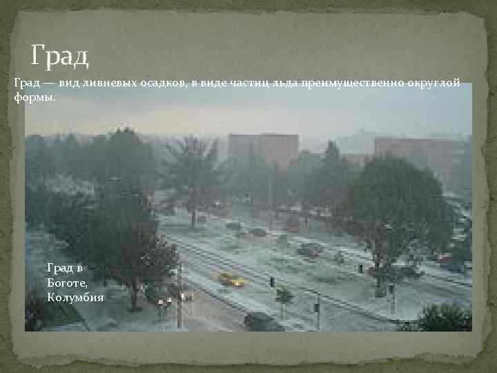 Град — вид ливневых осадков, в виде частиц льда преимущественно округлой формы. Град в