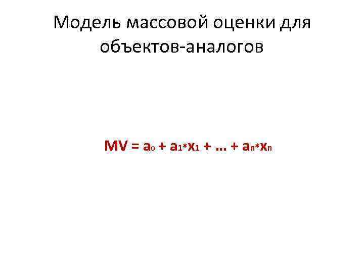 Модель массовой оценки для объектов-аналогов MV = а 0 + а 1*х1 + …