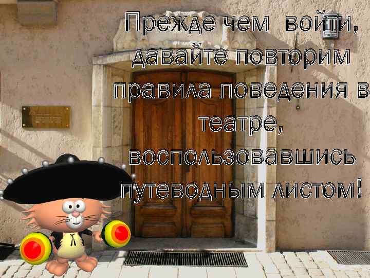 Прежде чем войти, давайте повторим правила поведения в театре, воспользовавшись путеводным листом! 