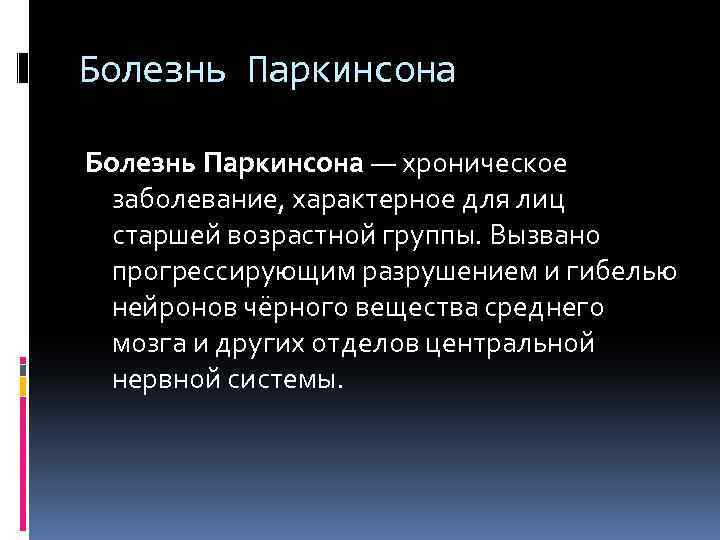 Болезнь Паркинсона — хроническое заболевание, характерное для лиц старшей возрастной группы. Вызвано прогрессирующим разрушением