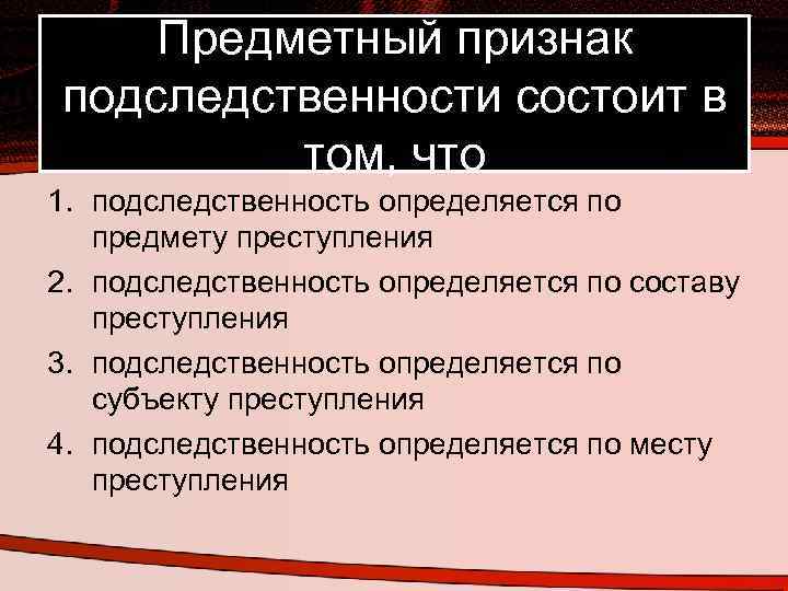 Предметный признак подследственности состоит в том, что 1. подследственность определяется по предмету преступления 2.