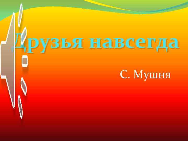 Друзья навсегда С. Мушня 