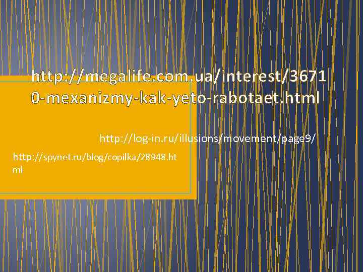 http: //megalife. com. ua/interest/3671 0 -mexanizmy-kak-yeto-rabotaet. html http: //log-in. ru/illusions/movement/page 9/ http: //spynet. ru/blog/copilka/28948.