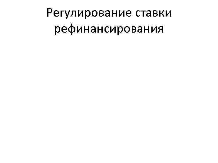 Регулирование ставки рефинансирования 