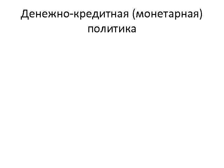 Денежно-кредитная (монетарная) политика 