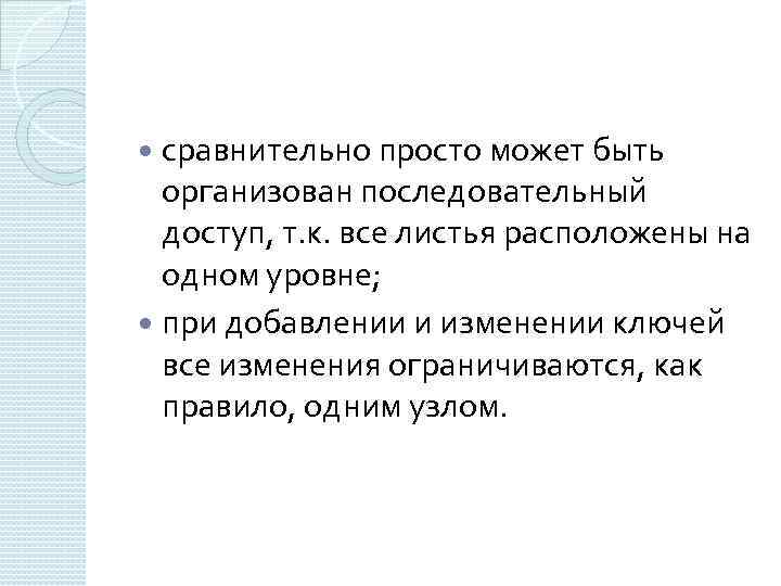 сравнительно просто может быть организован последовательный доступ, т. к. все листья расположены на одном