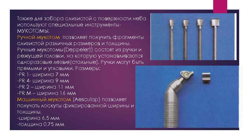 Также для забора слизистой с поверхности неба используют специальные инструменты. МУКОТОМЫ. Ручной мукотом позволяет