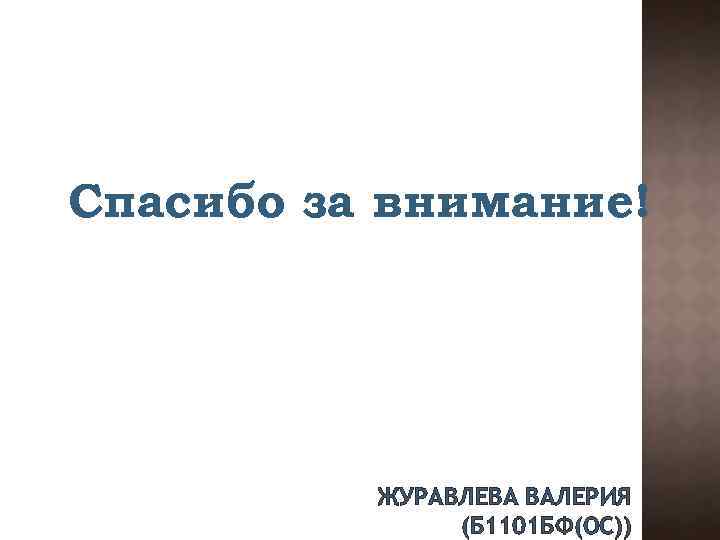 Спасибо за внимание! ЖУРАВЛЕВА ВАЛЕРИЯ (Б 1101 БФ(ОС)) 