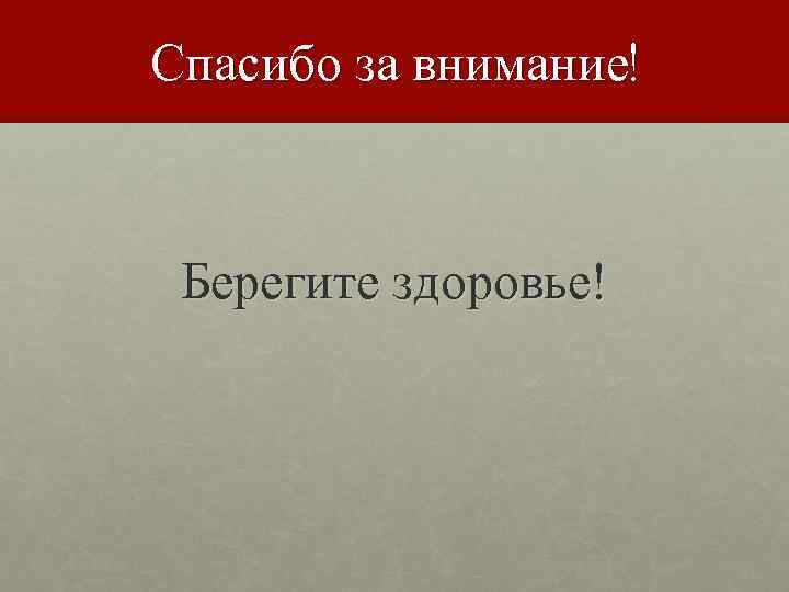 Спасибо за внимание! Берегите здоровье! 