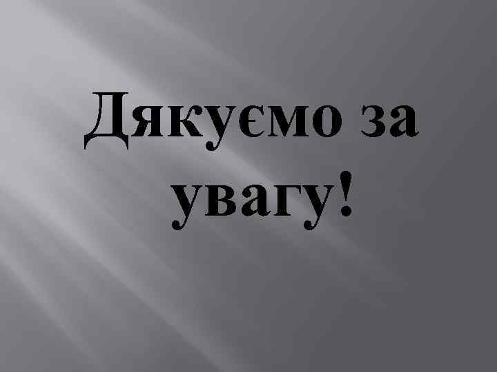 Дякуємо за увагу! 