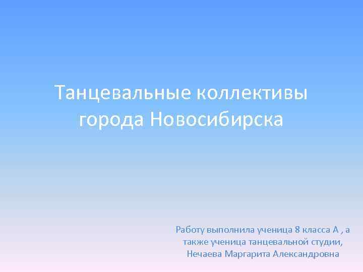 Танцевальные коллективы города Новосибирска Работу выполнила ученица 8 класса А , а также ученица