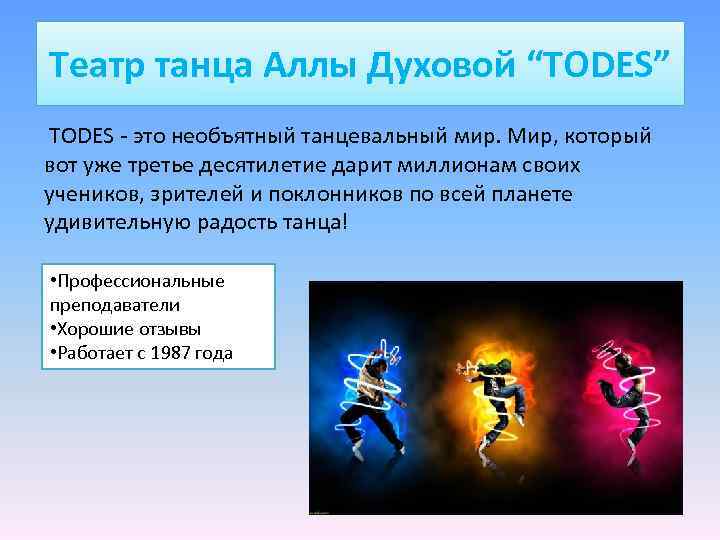 Театр танца Аллы Духовой “TODES” TODES - это необъятный танцевальный мир. Мир, который вот