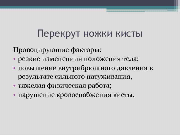 Перекрут ножки кисты Провоцирующие факторы: • резкие изменениия положения тела; • повышение внутрибрюшного давления