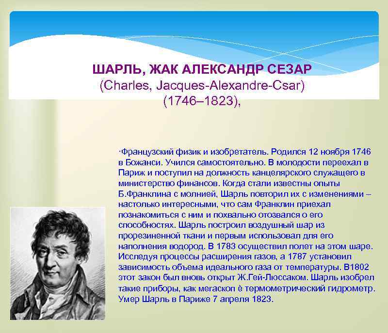 ШАРЛЬ, ЖАК АЛЕКСАНДР СЕЗАР (Charles, Jacques-Alexandre-Csar) (1746– 1823), ·Французский физик и изобретатель. Родился 12