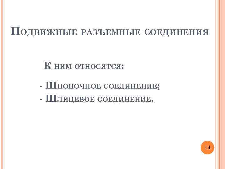 ПОДВИЖНЫЕ РАЗЪЕМНЫЕ СОЕДИНЕНИЯ К НИМ ОТНОСЯТСЯ: - ШПОНОЧНОЕ СОЕДИНЕНИЕ; - ШЛИЦЕВОЕ СОЕДИНЕНИЕ. 14 
