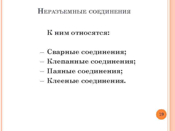 НЕРАЗЪЕМНЫЕ СОЕДИНЕНИЯ К ним относятся: – – Сварные соединения; Клепанные соединения; Паяные соединения; Клееные