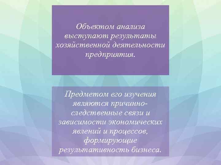 Объектом анализа выступают результаты хозяйственной деятельности предприятия. Предметом его изучения являются причинноследственные связи и