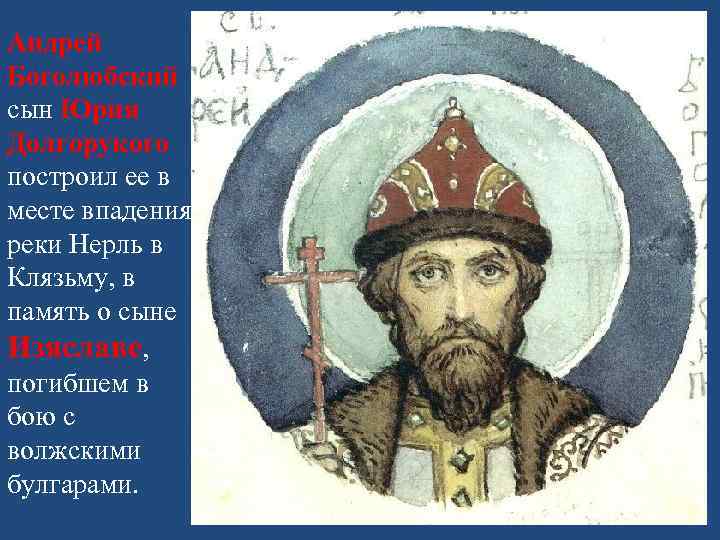 Андрей Боголюбский сын Юрия Долгорукого построил ее в месте впадения реки Нерль в Клязьму,