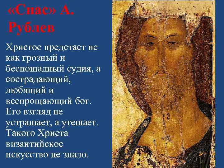  «Спас» А. Рублев Христос предстает не как грозный и беспощадный судия, а сострадающий,