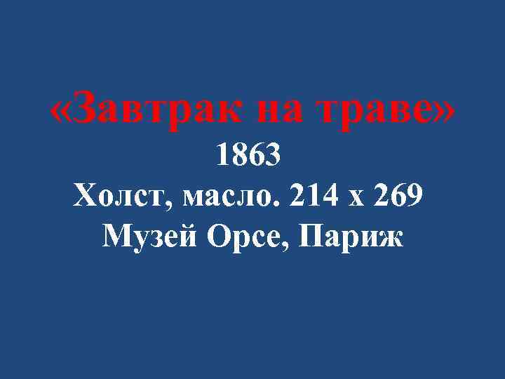  «Завтрак на траве» 1863 Холст, масло. 214 x 269 Музей Орсе, Париж 