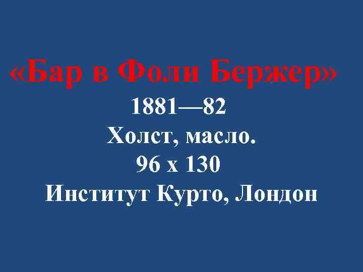  «Бар в Фоли Бержер» 1881— 82 Холст, масло. 96 x 130 Институт Курто,