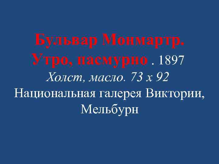 Бульвар Монмартр. Утро, пасмурно. 1897 Холст, масло. 73 x 92 Национальная галерея Виктории, Мельбурн