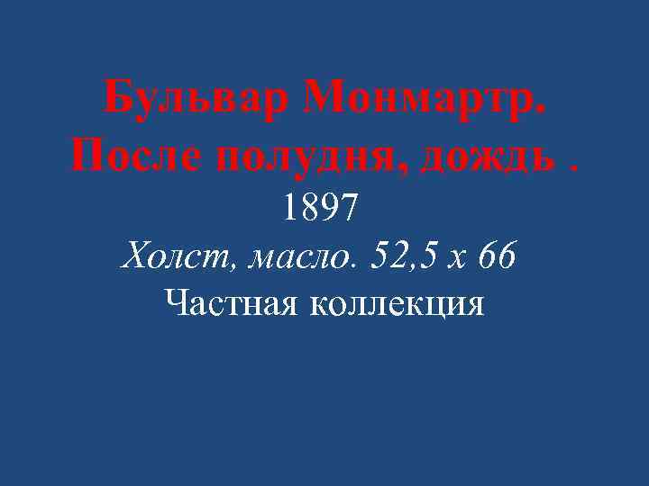 Бульвар Монмартр. После полудня, дождь. 1897 Холст, масло. 52, 5 x 66 Частная коллекция