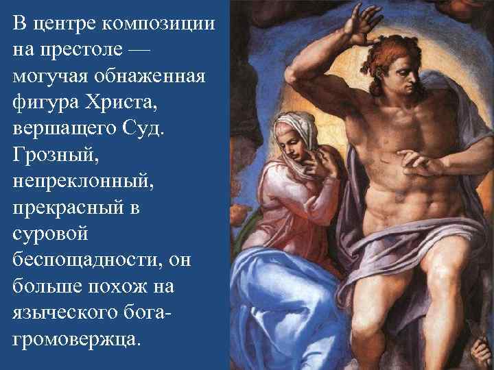 В центре композиции на престоле — могучая обнаженная фигура Христа, вершащего Суд. Грозный, непреклонный,