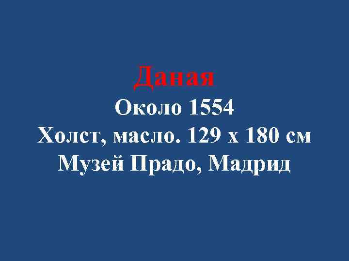 Даная Около 1554 Холст, масло. 129 x 180 см Музей Прадо, Мадрид 