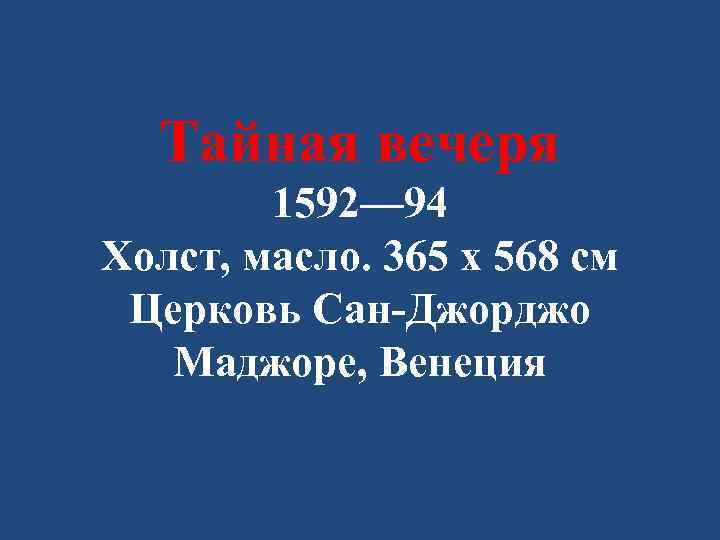 Тайная вечеря 1592— 94 Холст, масло. 365 х 568 см Церковь Сан-Джорджо Маджоре, Венеция