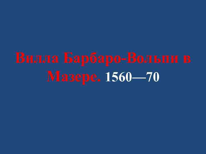 Вилла Барбаро-Вольпи в Мазере. 1560— 70 