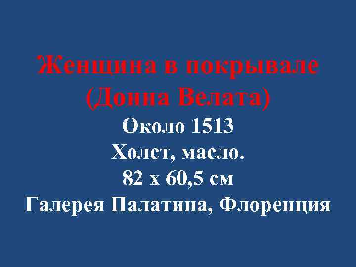 Женщина в покрывале (Донна Велата) Около 1513 Холст, масло. 82 x 60, 5 см