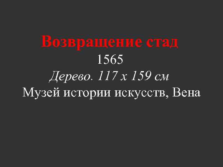 Возвращение стад 1565 Дерево. 117 х 159 см Музей истории искусств, Вена 