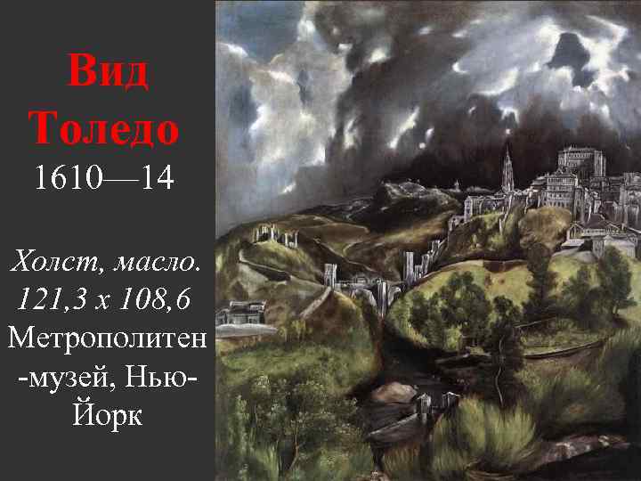 Вид Толедо 1610— 14 Холст, масло. 121, 3 x 108, 6 Метрополитен -музей, Нью.