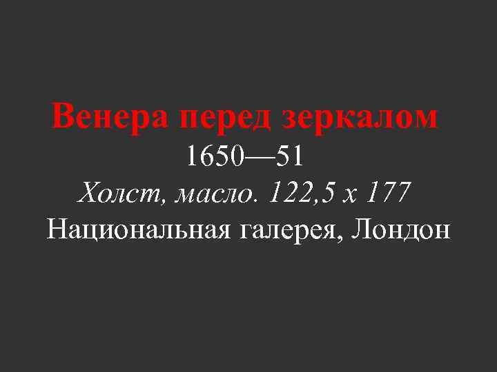 Венера перед зеркалом 1650— 51 Холст, масло. 122, 5 x 177 Национальная галерея, Лондон