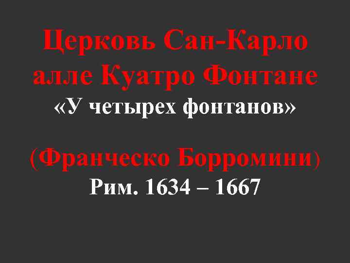 Церковь Сан-Карло алле Куатро Фонтане «У четырех фонтанов» (Франческо Борромини) Рим. 1634 – 1667