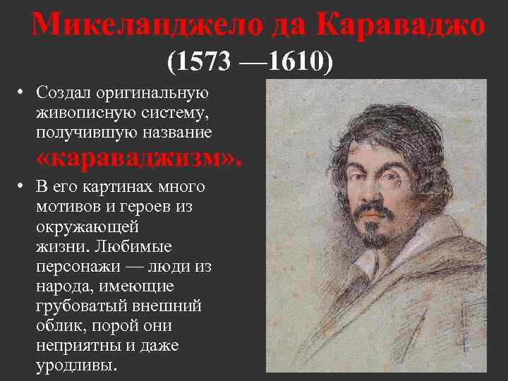  Микеланджело да Караваджо (1573 — 1610) • Создал оригинальную живописную систему, получившую название